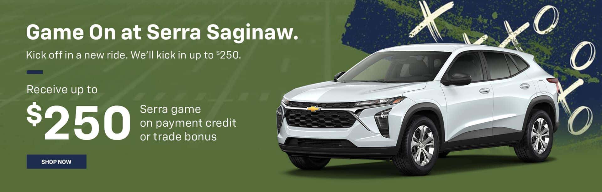 Game On at Serra Saginaw. Kick off in a new ride. We'll kick in up to $250.