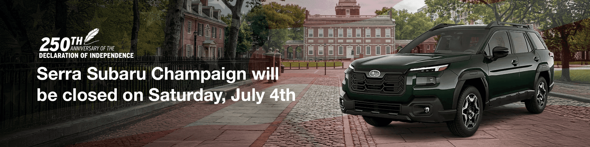 Serra Subaru Champaign will be closed on Saturday, July 4th
