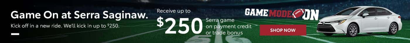 Game On at Serra Saginaw. Kick off in a new ride. We'll kick in up to $250.