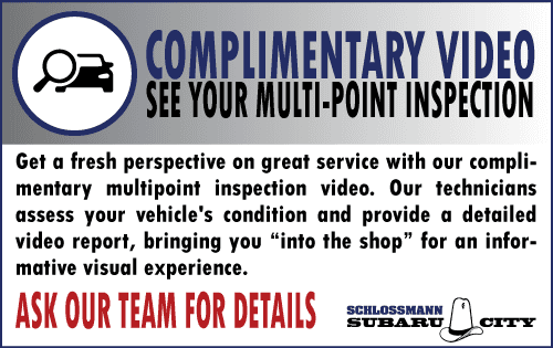 COMPLIMENTARY VIDEO MULTI POINT INSPECTION WITH ANY SERVICE AT SCHLOSSMANN SUBARU CITY OF MILWAUKEE