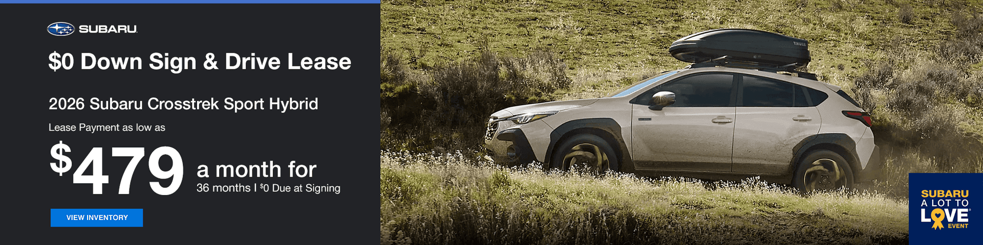 $0 Down Sign & Drive Lease Subtext: 2026 Subaru Crosstrek Sport Hybrid Lease Payment as low as $479 a month for 36 months $0 Due at signing