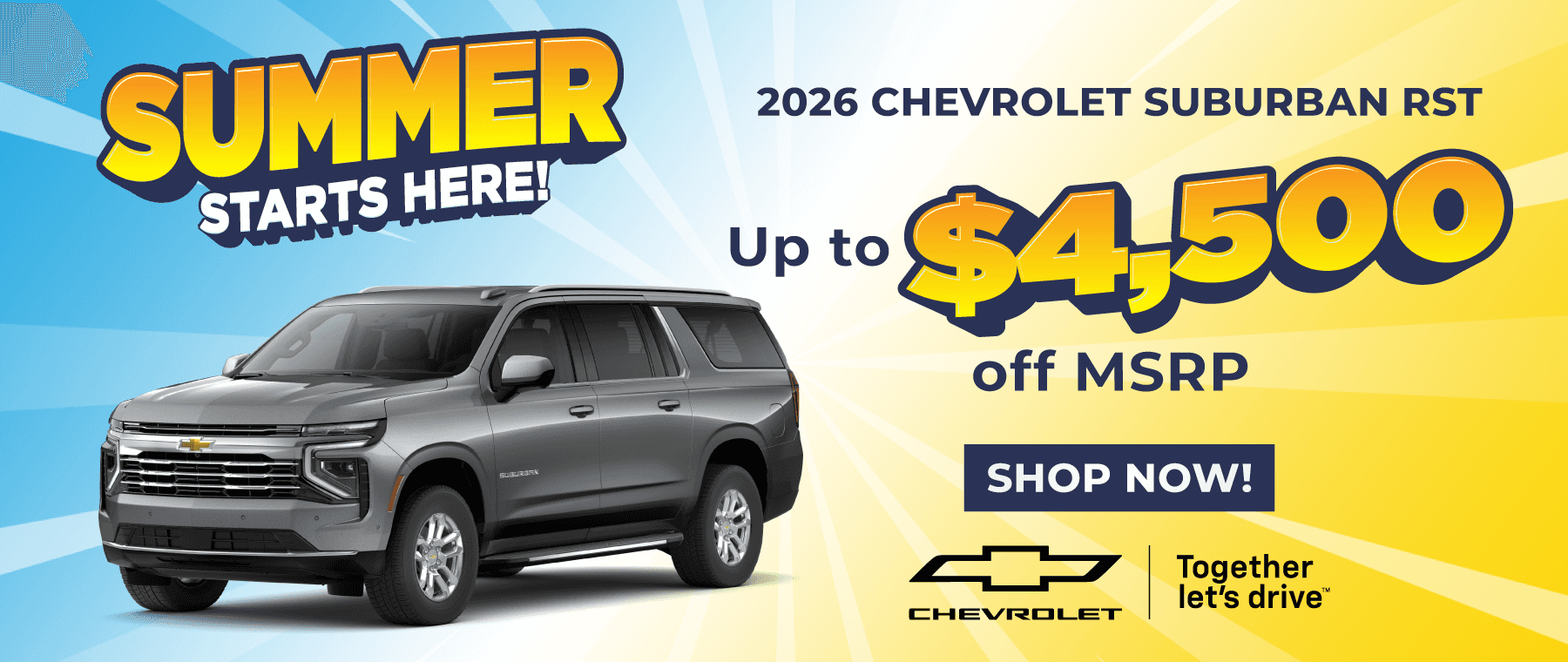 SUMMER STARTS HERE! 2026 CHEVROLET SUBURBAN RST Up to $4,500 off MSRP SHOP NOW! Together let's drive™