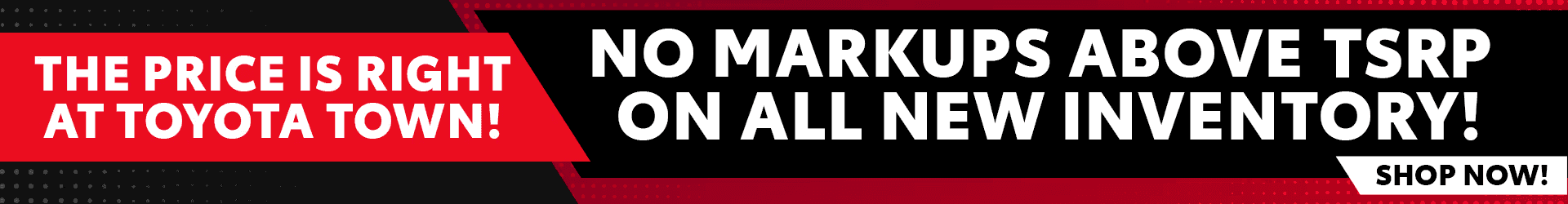 The Price Is Right at Toyota Town – no markups above MSRP on all new inventory. Shop now!