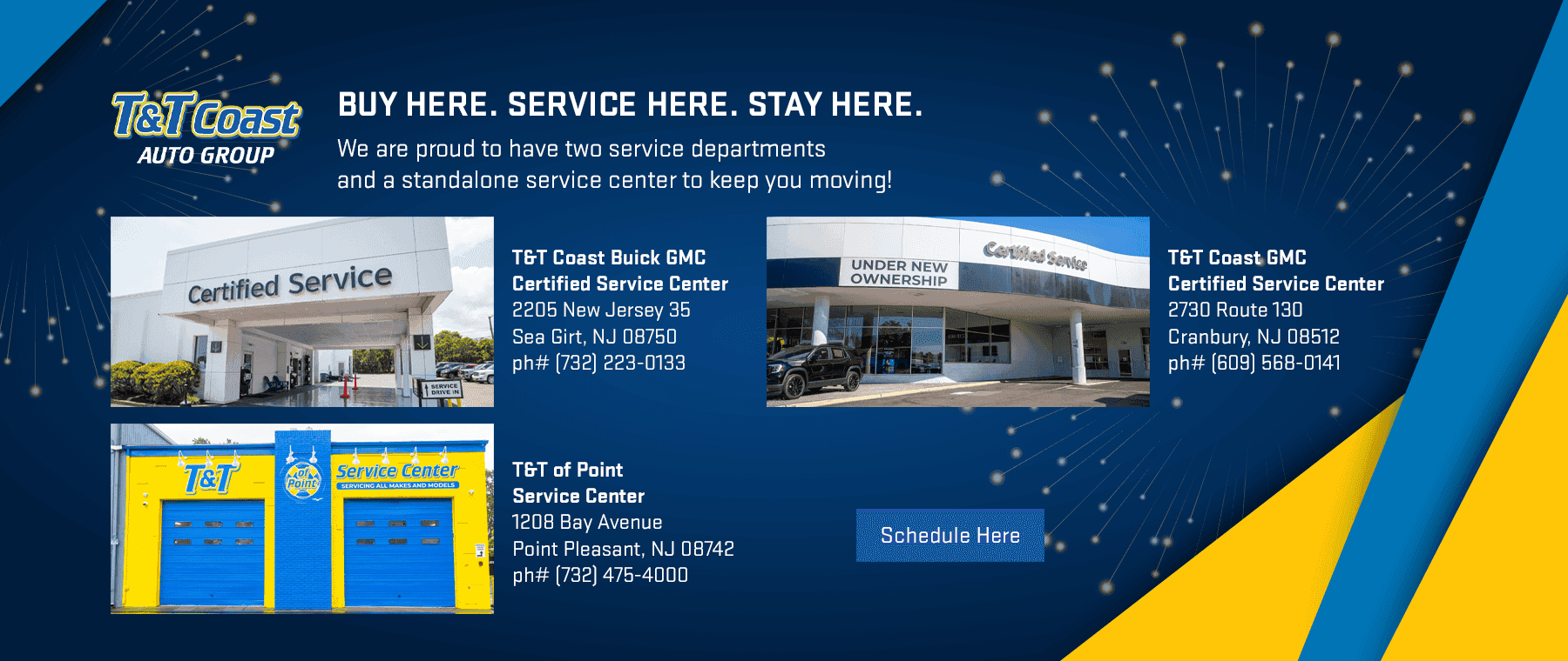 Buy Here. Service Here. Stay Here. We are proud to have two service departments and a standalone service center to keep you moving! Subtext T&T Coast Buick GMC Certified Service Center 2205 New Jersey 35 Sea Girt, NJ 08750 ph# (732) 223-0133 T&T Coast GMC Certified Service Center 2730 Route 130 Cranbury, NJ 08512 ph# (609) 568-0141 T&T of Point Service Center 1208 Bay Avenue Point Pleasant, NJ 08742 ph# (732) 475-4000