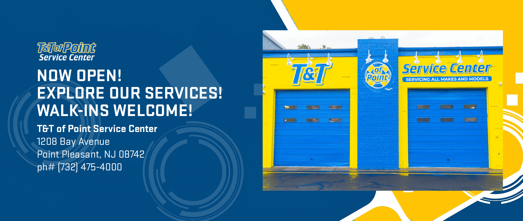 Headline NOW OPEN! EXPLORE OUR SERVICES! WALK-INS WELCOME! Subtext T&T of Point Service Center 1208 Bay Avenue Point Pleasant, NJ 08742 ph# (732) 475-4000