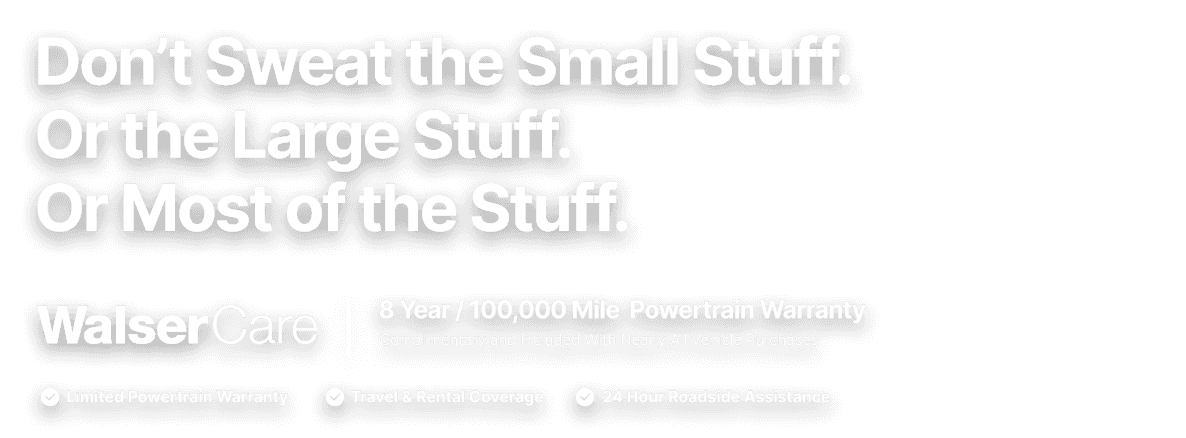 WalserCare 8 year/ 100,000 mile powertrain warranty