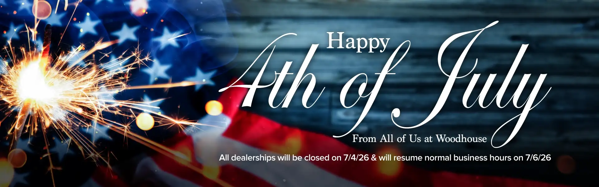 Happy 4th of July From All of Us at Woodhouse - All dealerships will be closed on 7/4/26 & will resume normal business hours 7/6/2026