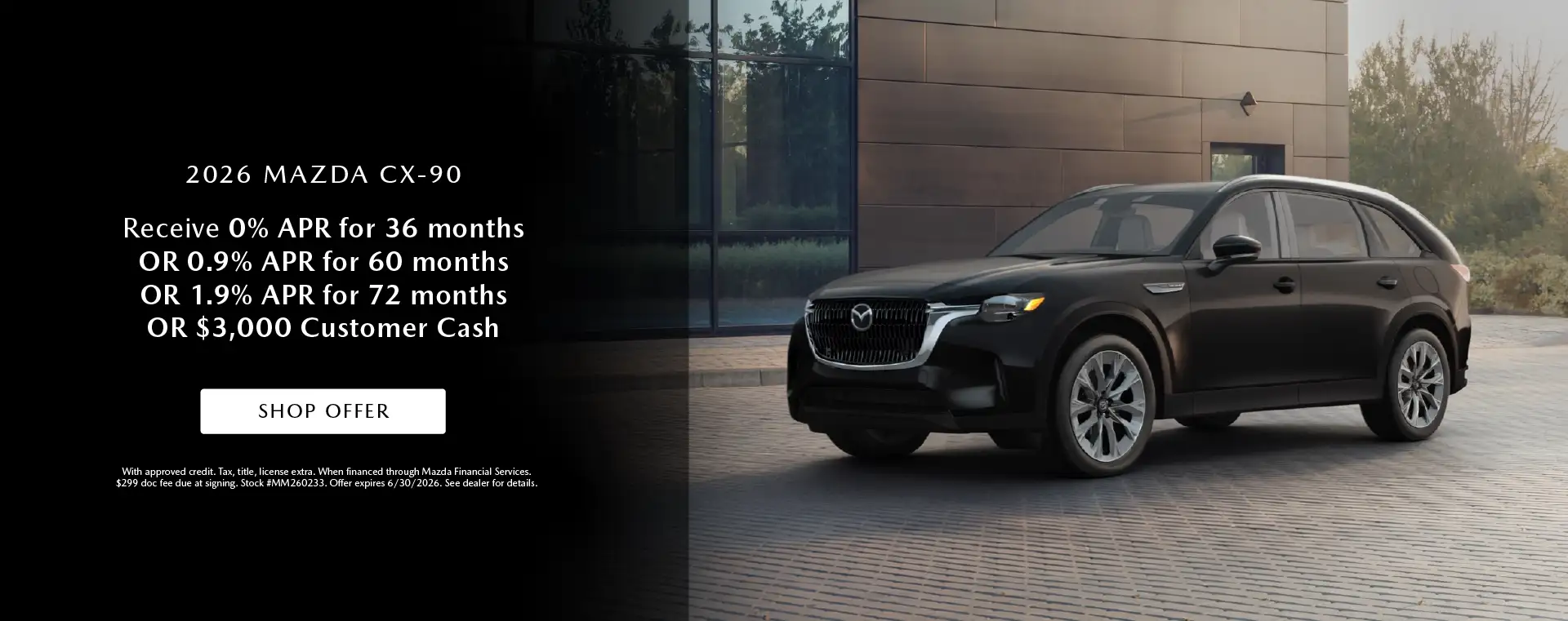 2026 Mazda CX-90 - Receive 0% APR for 36 months OR 0.9% APR for 60 months OR 1.9% APR for 72 months OR $3,000 Customer Cash